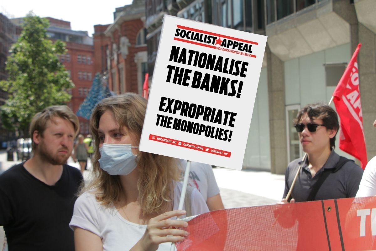 Nationalise the banks! Expropriate the monopolies!
