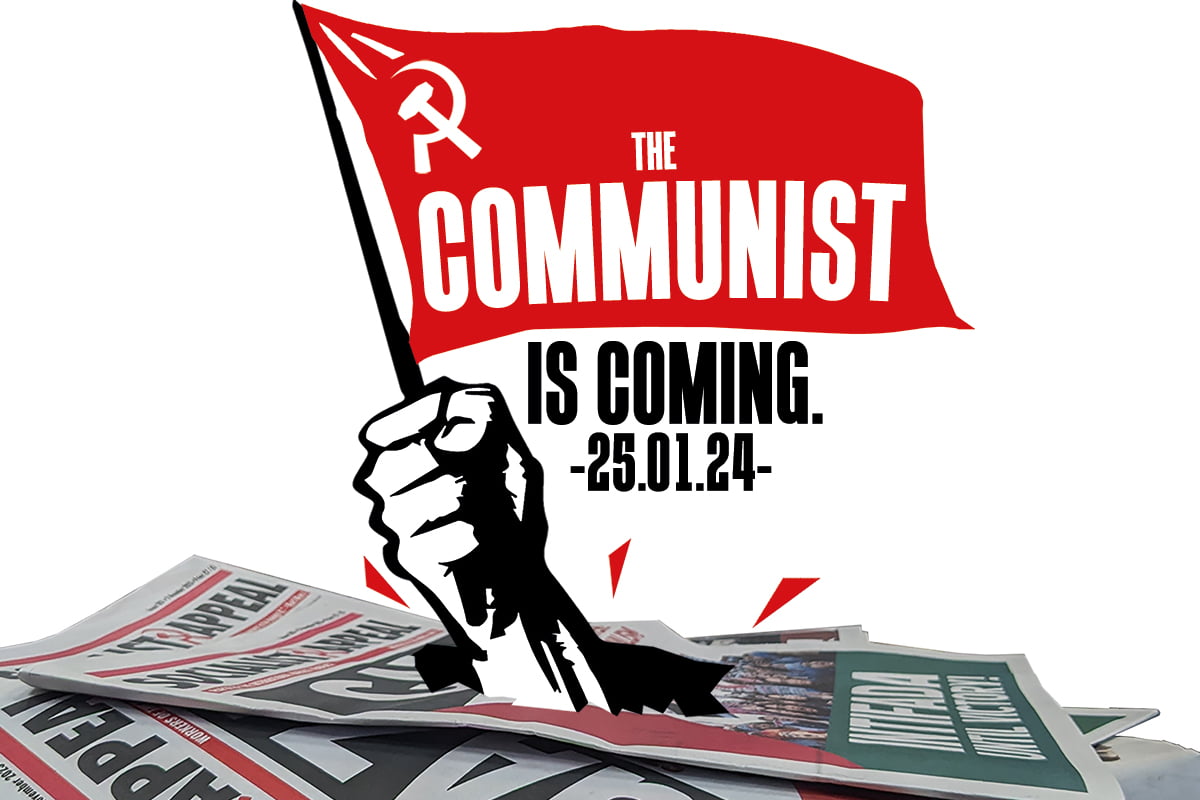 ‘The Communist’ is coming – Help build the revolutionary press!