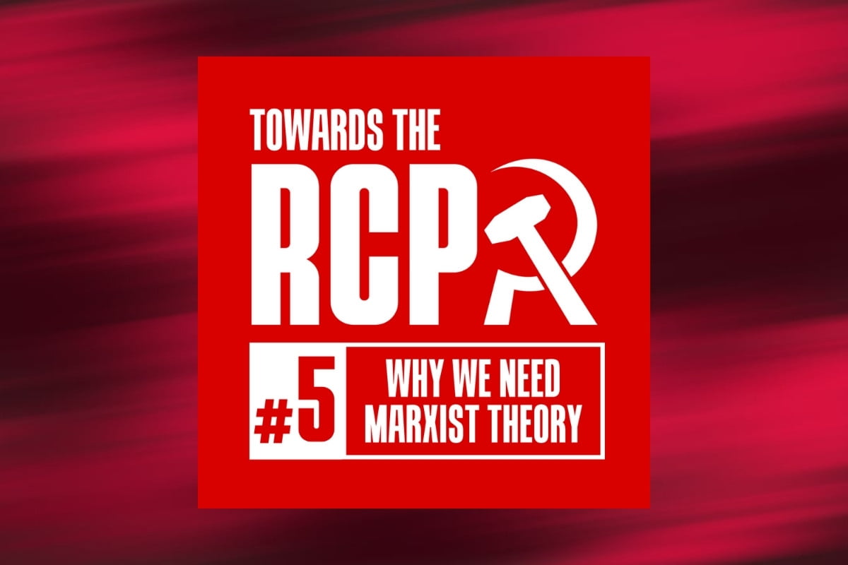 Towards the RCP #5: Why we need Marxist theory