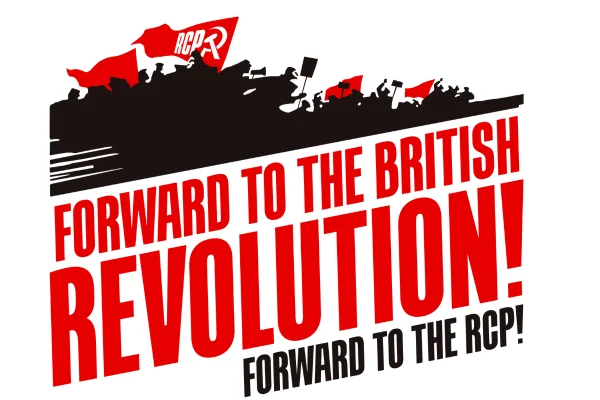 Forward to the British Revolution! Forward to the RCP