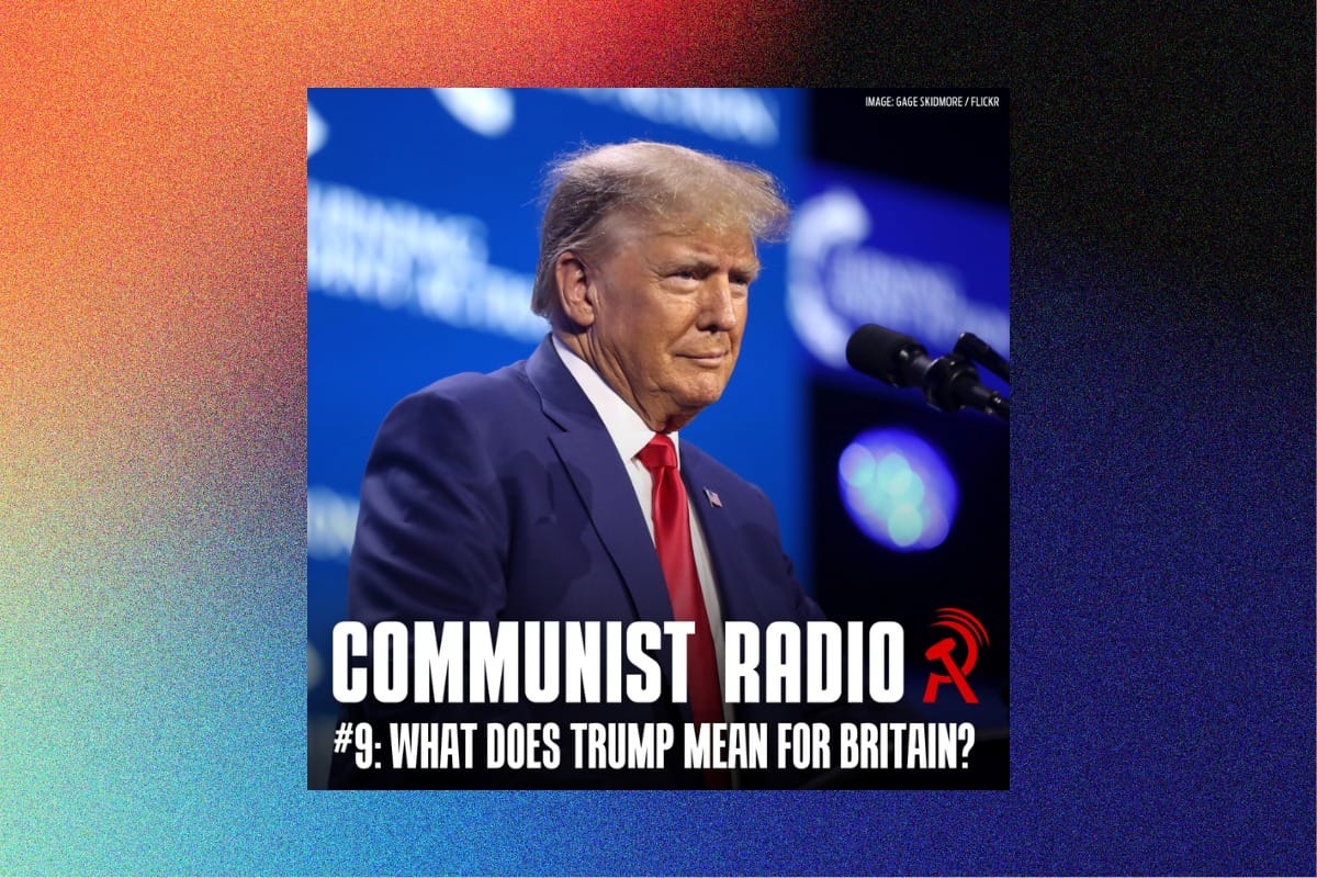 What does Trump mean for Britain? | Communist Radio #9