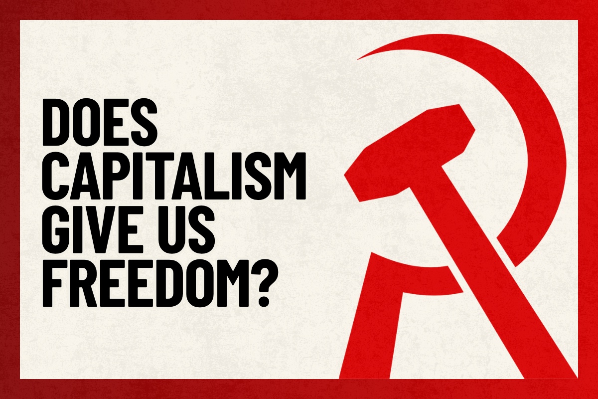 Ask The Communist: Does capitalism give us freedom?